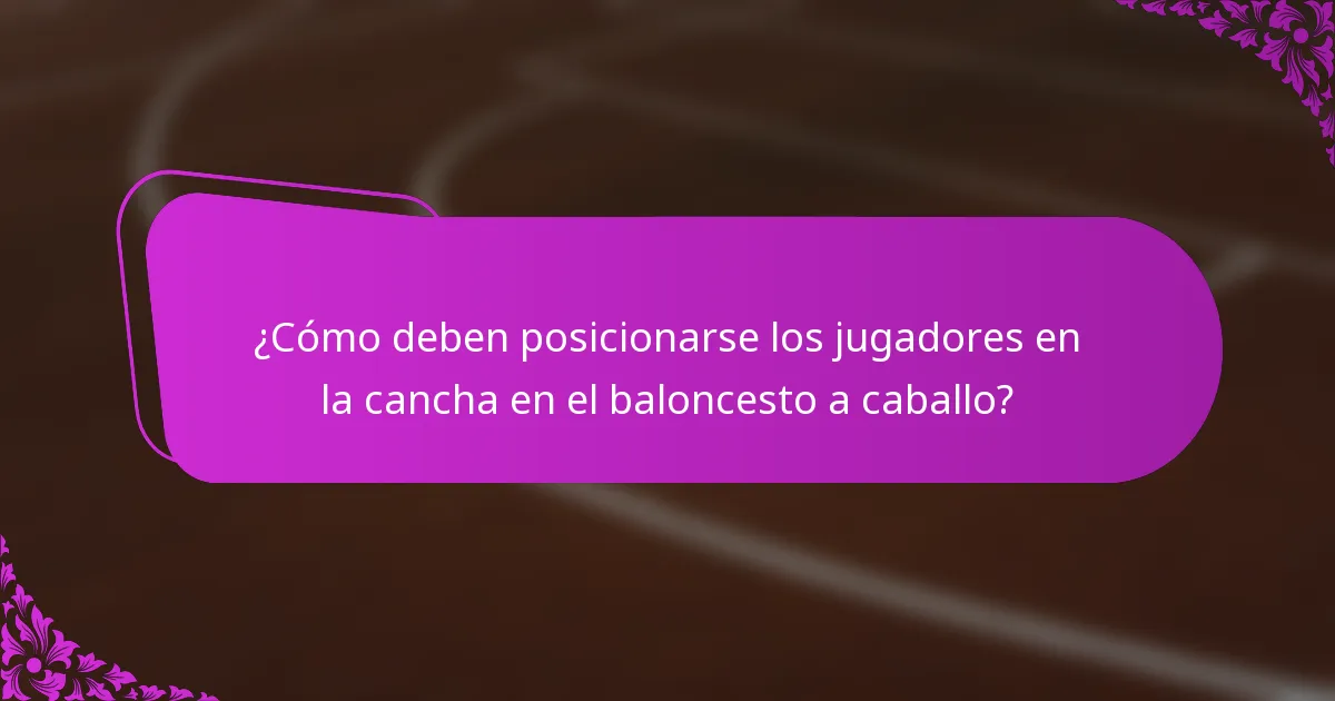 ¿Cómo deben posicionarse los jugadores en la cancha en el baloncesto a caballo?