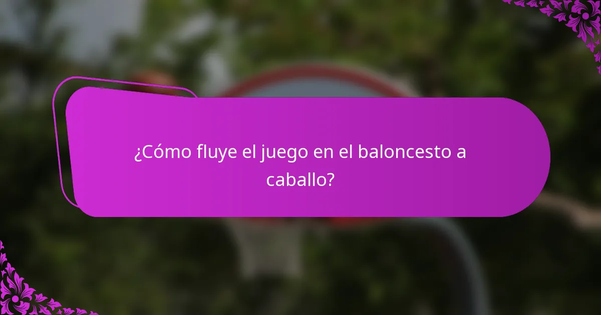 ¿Cómo fluye el juego en el baloncesto a caballo?