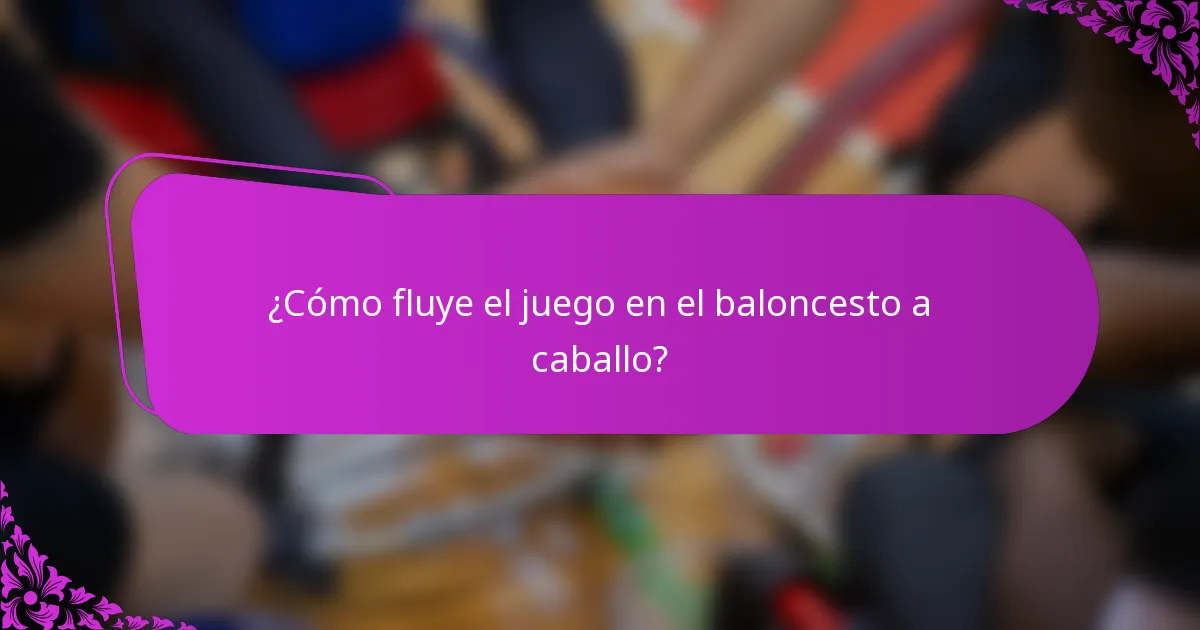 ¿Cómo fluye el juego en el baloncesto a caballo?
