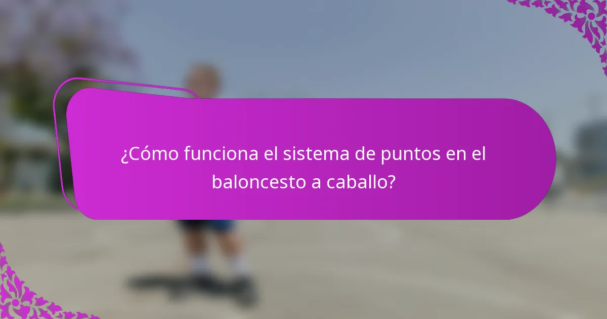 ¿Cómo funciona el sistema de puntos en el baloncesto a caballo?