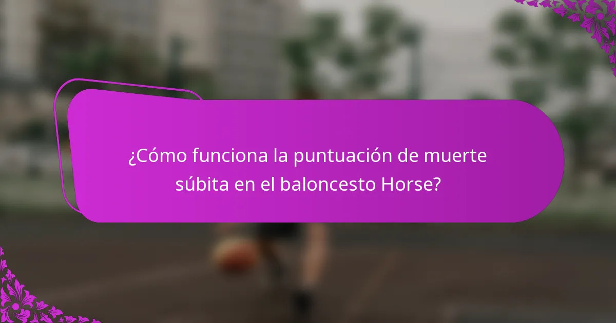 ¿Cómo funciona la puntuación de muerte súbita en el baloncesto Horse?