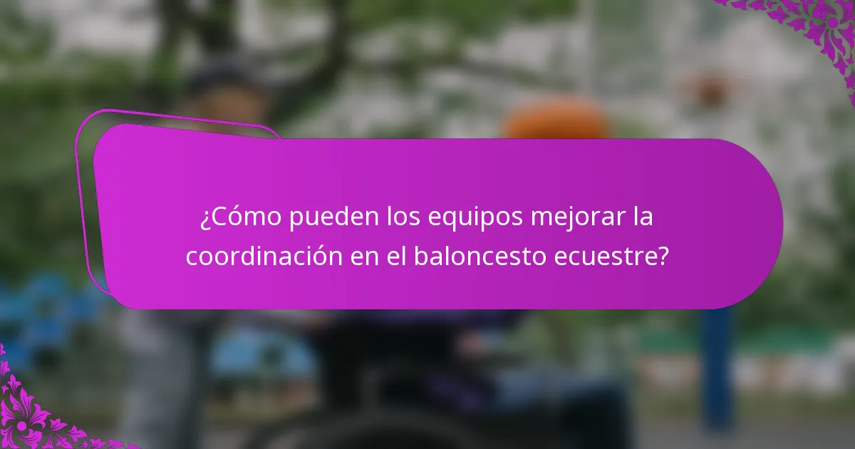¿Cómo pueden los equipos mejorar la coordinación en el baloncesto ecuestre?