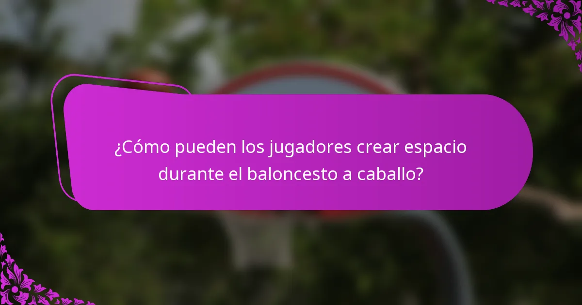 ¿Cómo pueden los jugadores crear espacio durante el baloncesto a caballo?