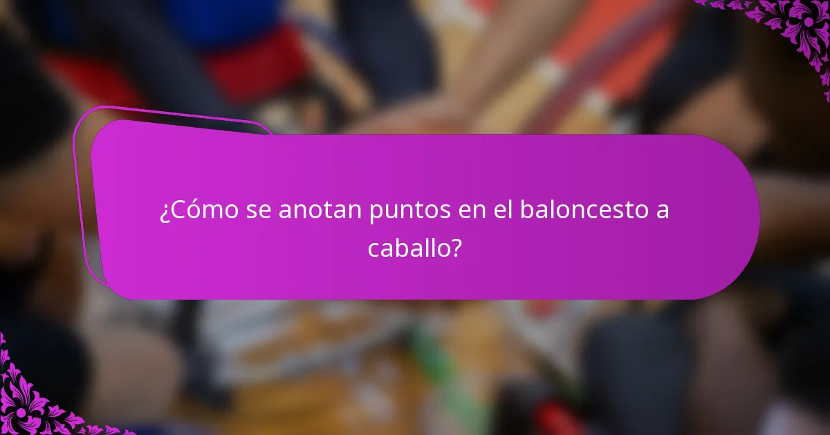 ¿Cómo se anotan puntos en el baloncesto a caballo?