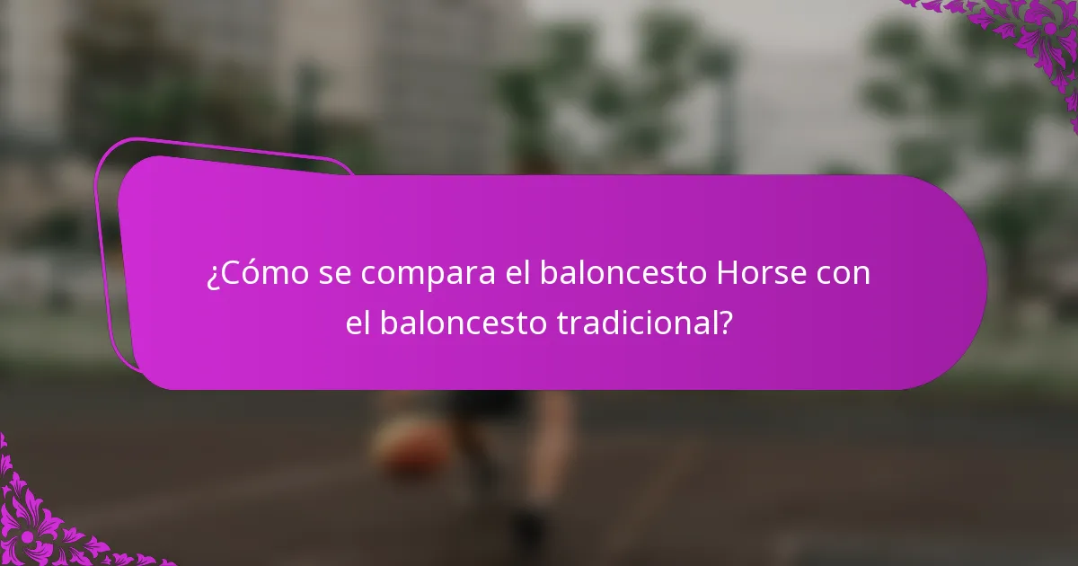 ¿Cómo se compara el baloncesto Horse con el baloncesto tradicional?