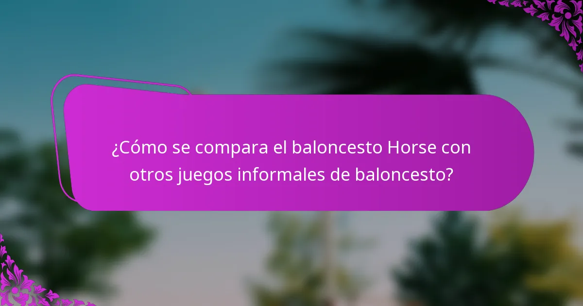 ¿Cómo se compara el baloncesto Horse con otros juegos informales de baloncesto?