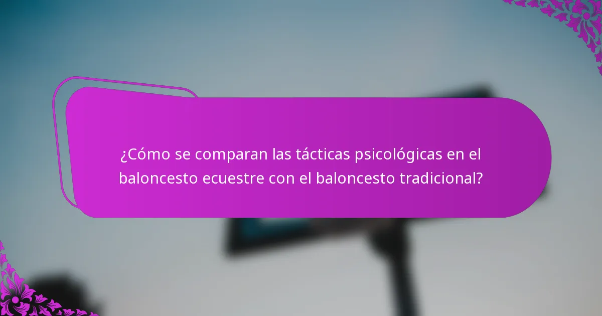 ¿Cómo se comparan las tácticas psicológicas en el baloncesto ecuestre con el baloncesto tradicional?