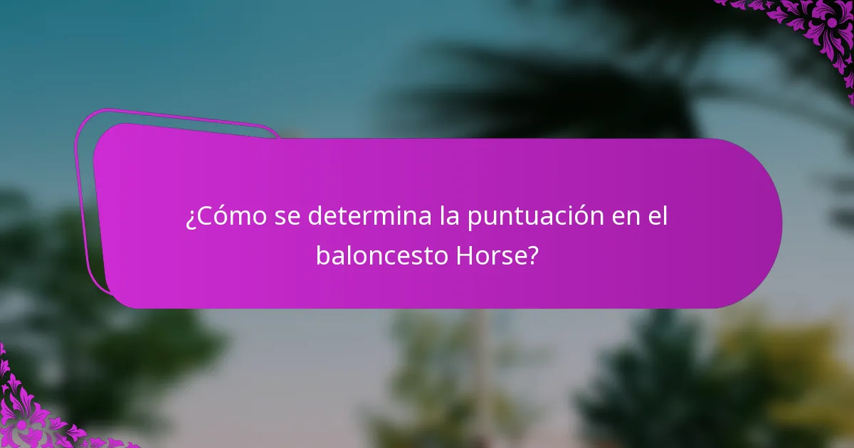 ¿Cómo se determina la puntuación en el baloncesto Horse?