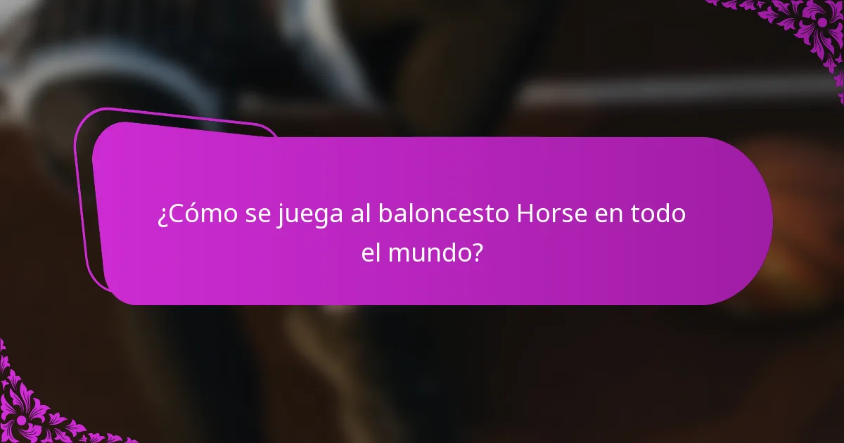 ¿Cómo se juega al baloncesto Horse en todo el mundo?