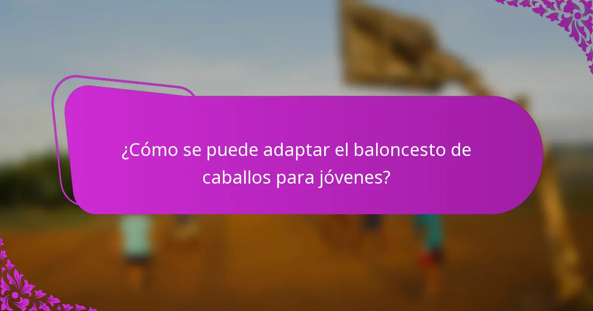 ¿Cómo se puede adaptar el baloncesto de caballos para jóvenes?