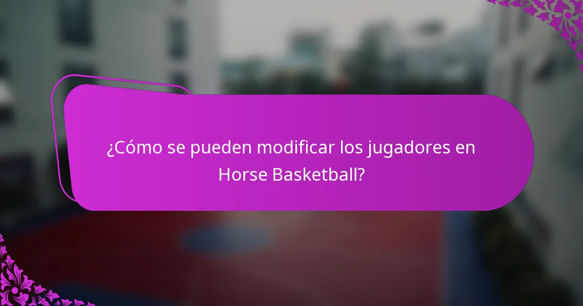 ¿Cómo se pueden modificar los jugadores en Horse Basketball?