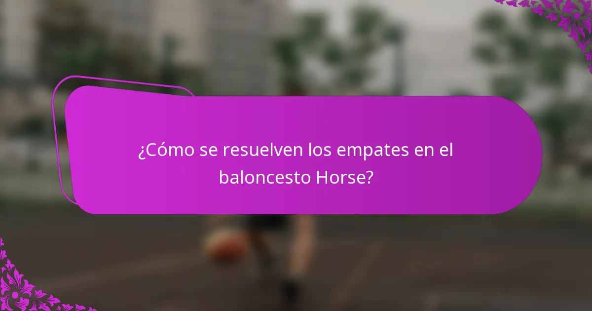 ¿Cómo se resuelven los empates en el baloncesto Horse?