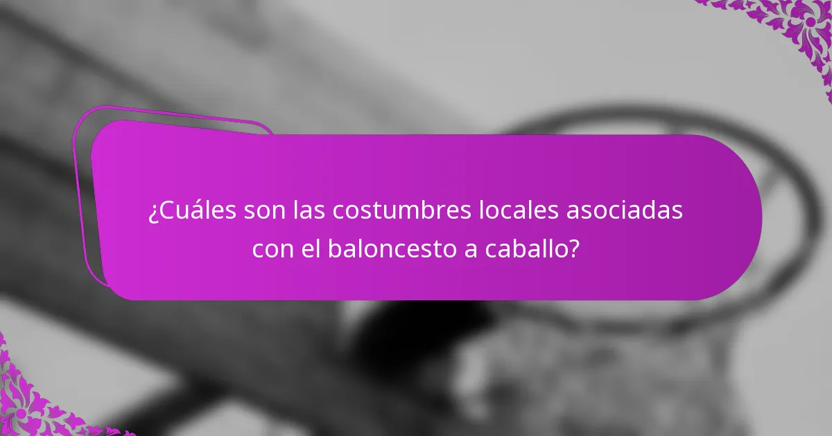 ¿Cuáles son las costumbres locales asociadas con el baloncesto a caballo?