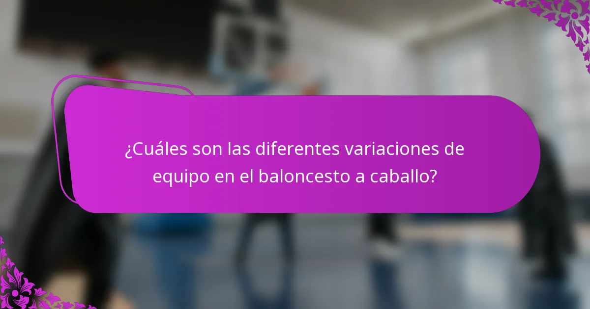 ¿Cuáles son las diferentes variaciones de equipo en el baloncesto a caballo?
