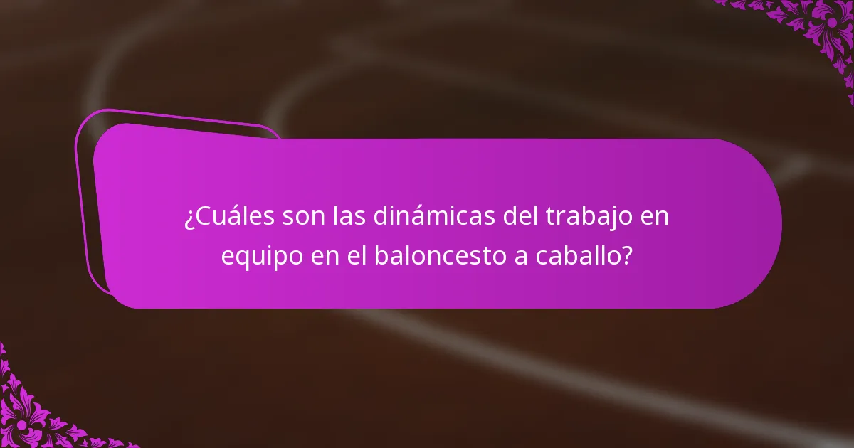 ¿Cuáles son las dinámicas del trabajo en equipo en el baloncesto a caballo?
