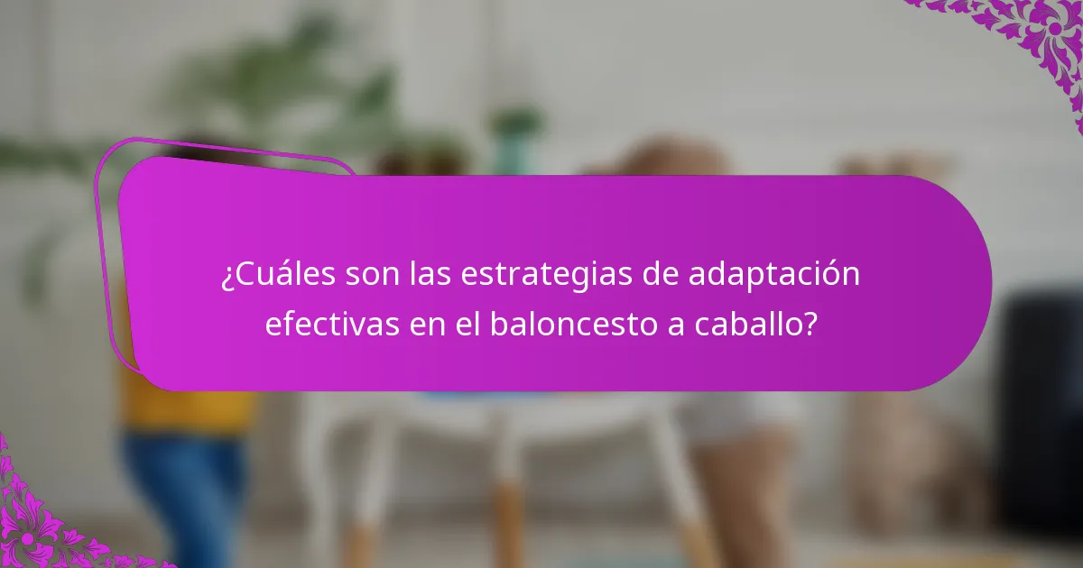 ¿Cuáles son las estrategias de adaptación efectivas en el baloncesto a caballo?