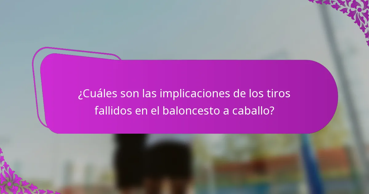 ¿Cuáles son las implicaciones de los tiros fallidos en el baloncesto a caballo?