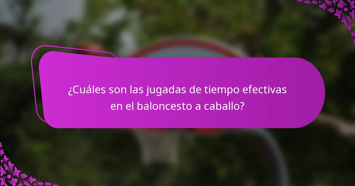 ¿Cuáles son las jugadas de tiempo efectivas en el baloncesto a caballo?