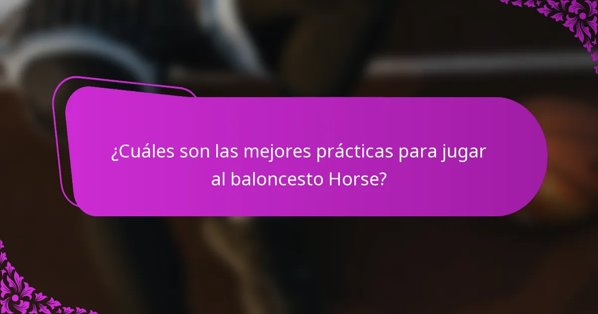 ¿Cuáles son las mejores prácticas para jugar al baloncesto Horse?