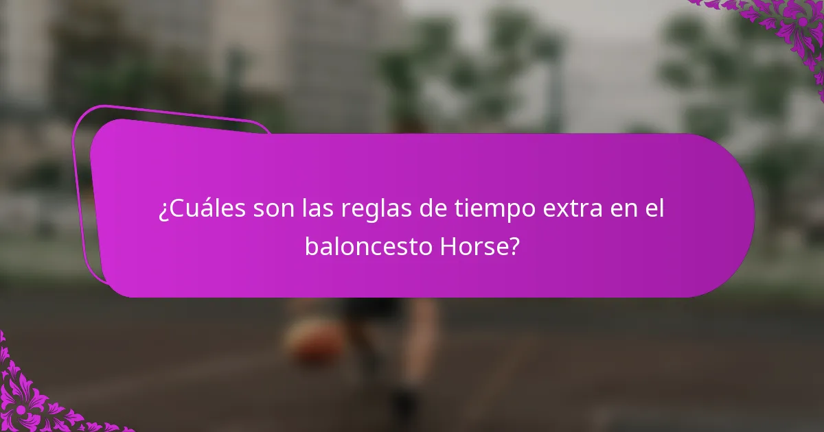 ¿Cuáles son las reglas de tiempo extra en el baloncesto Horse?