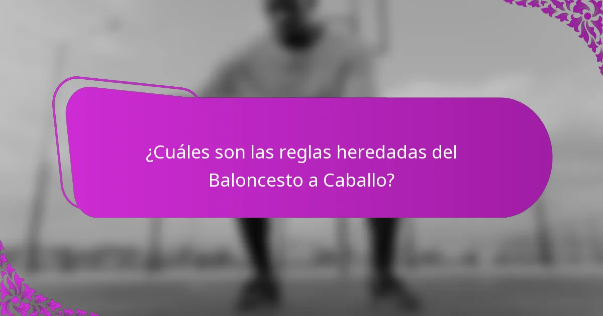 ¿Cuáles son las reglas heredadas del Baloncesto a Caballo?
