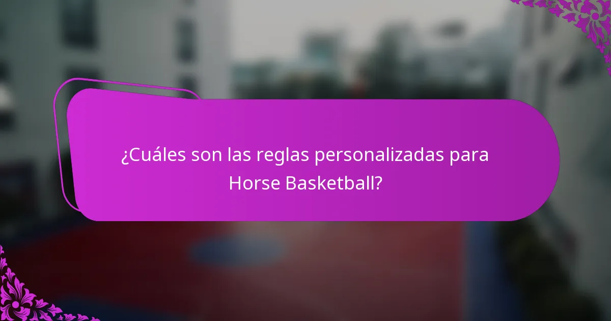 ¿Cuáles son las reglas personalizadas para Horse Basketball?