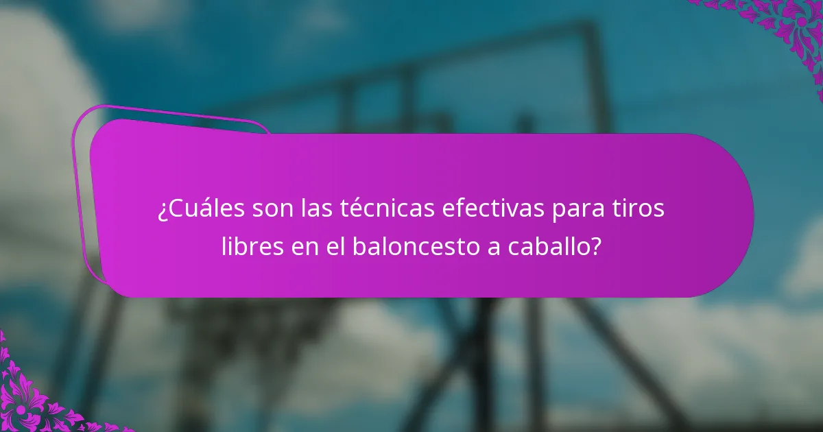 ¿Cuáles son las técnicas efectivas para tiros libres en el baloncesto a caballo?