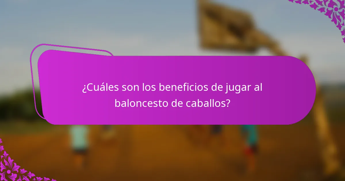 ¿Cuáles son los beneficios de jugar al baloncesto de caballos?