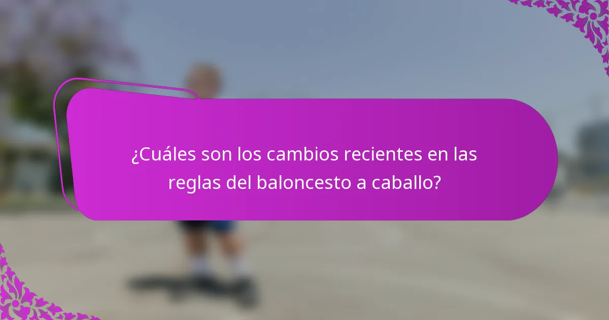 ¿Cuáles son los cambios recientes en las reglas del baloncesto a caballo?