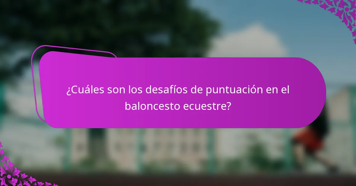 ¿Cuáles son los desafíos de puntuación en el baloncesto ecuestre?