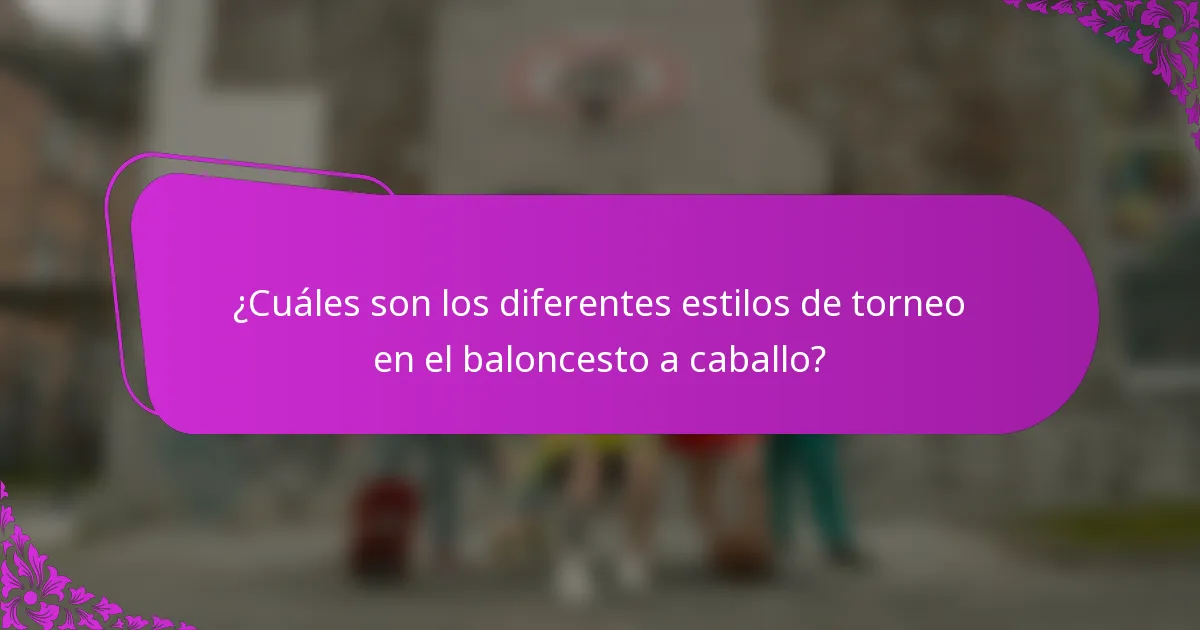¿Cuáles son los diferentes estilos de torneo en el baloncesto a caballo?