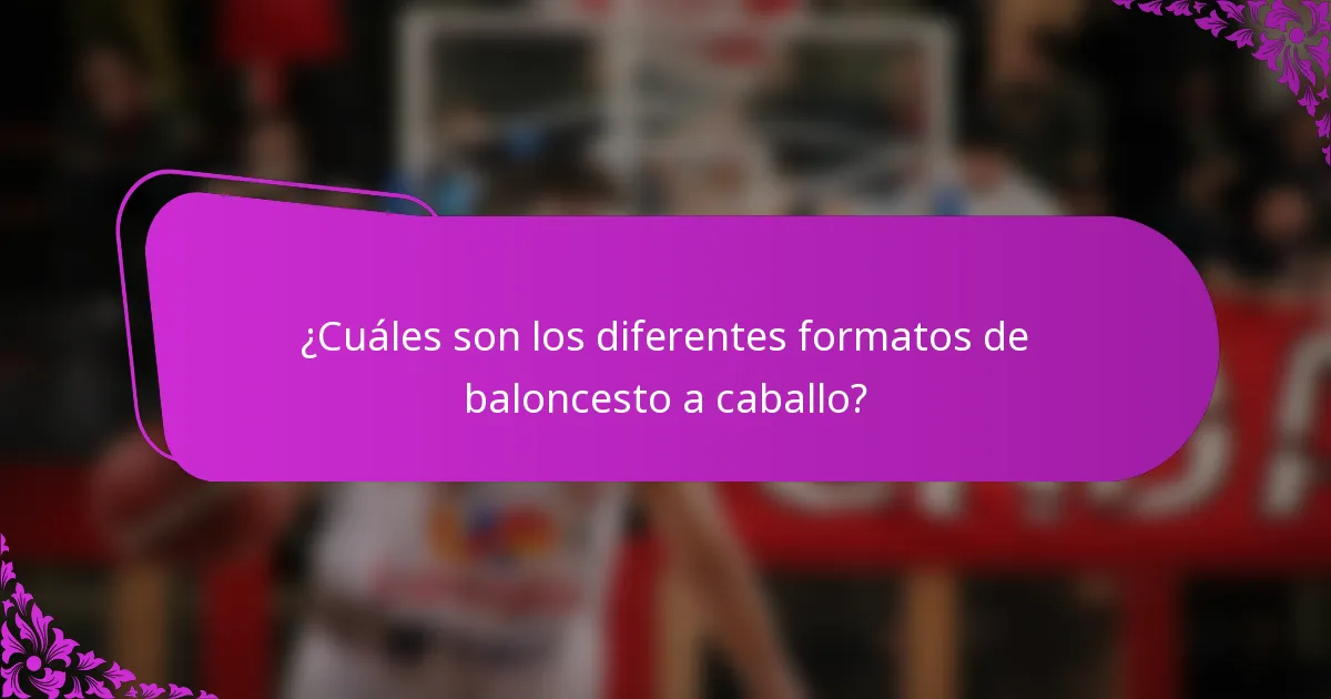 ¿Cuáles son los diferentes formatos de baloncesto a caballo?