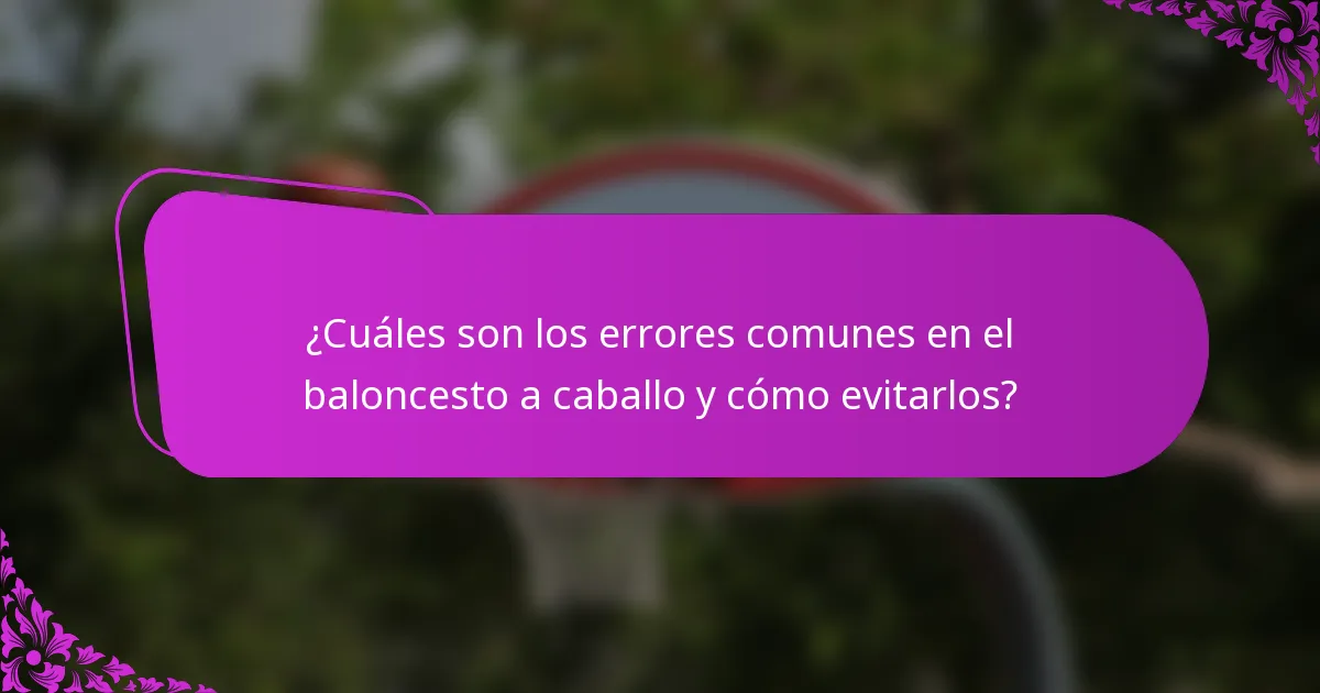 ¿Cuáles son los errores comunes en el baloncesto a caballo y cómo evitarlos?
