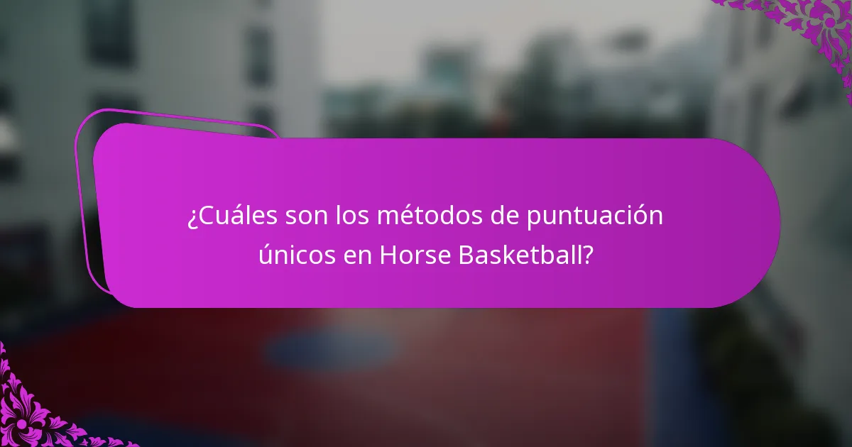 ¿Cuáles son los métodos de puntuación únicos en Horse Basketball?