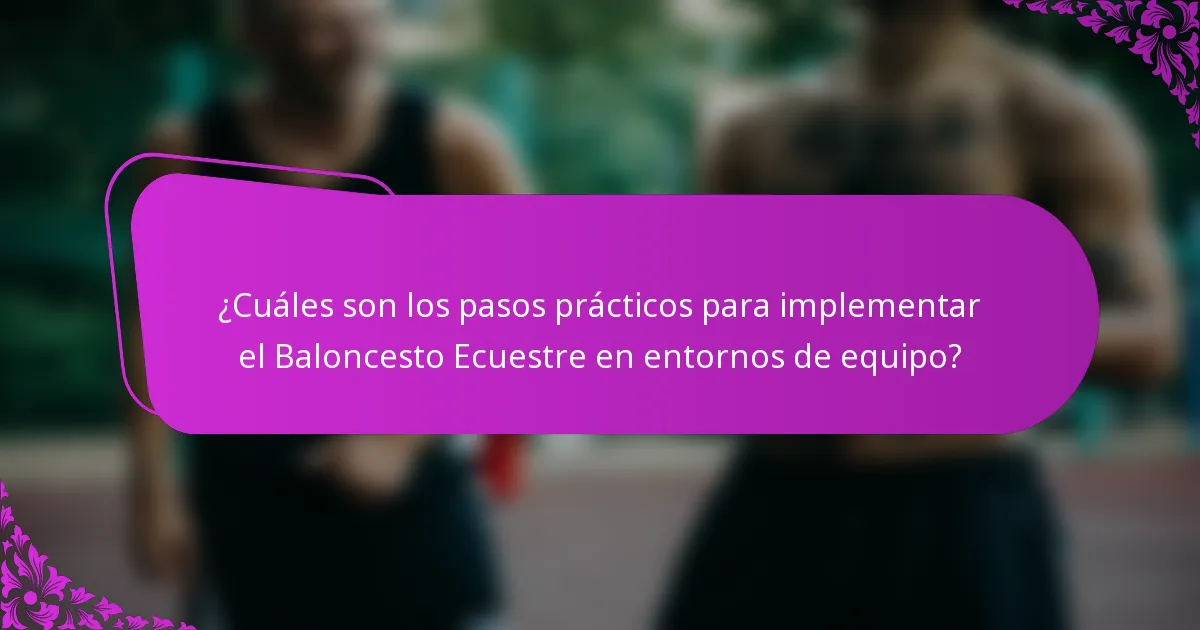 ¿Cuáles son los pasos prácticos para implementar el Baloncesto Ecuestre en entornos de equipo?