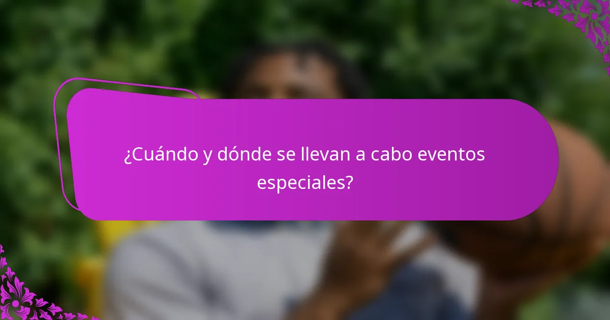 ¿Cuándo y dónde se llevan a cabo eventos especiales?