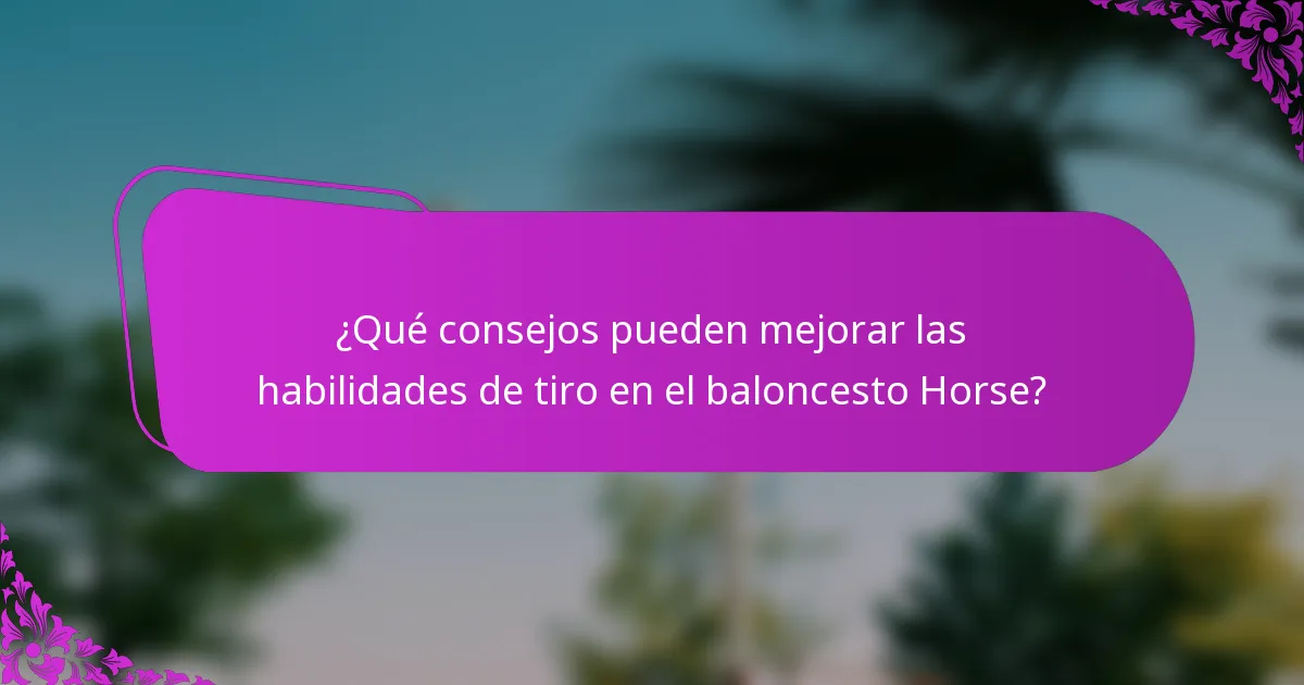 ¿Qué consejos pueden mejorar las habilidades de tiro en el baloncesto Horse?