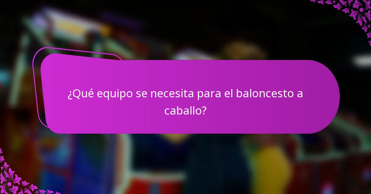 ¿Qué equipo se necesita para el baloncesto a caballo?