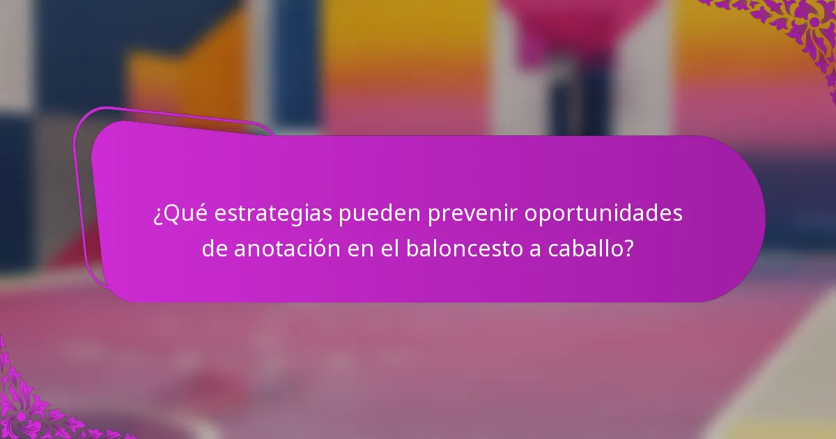 ¿Qué estrategias pueden prevenir oportunidades de anotación en el baloncesto a caballo?