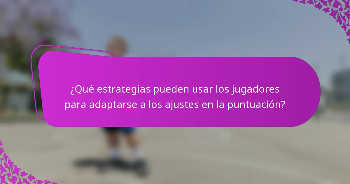 ¿Qué estrategias pueden usar los jugadores para adaptarse a los ajustes en la puntuación?