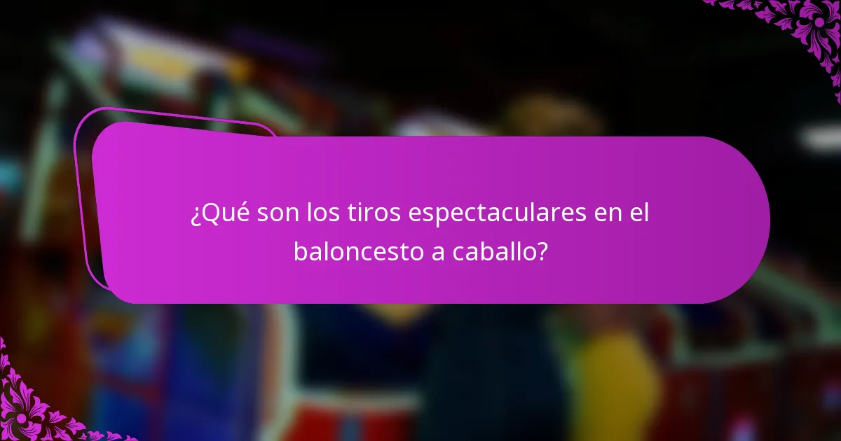 ¿Qué son los tiros espectaculares en el baloncesto a caballo?
