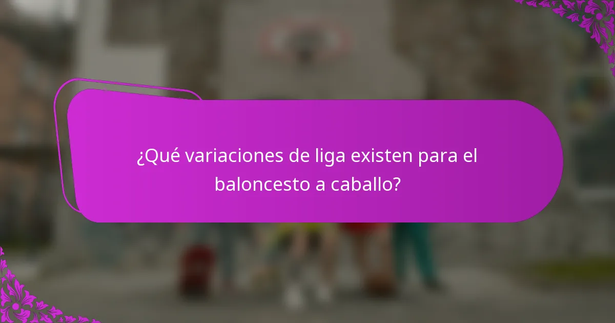 ¿Qué variaciones de liga existen para el baloncesto a caballo?