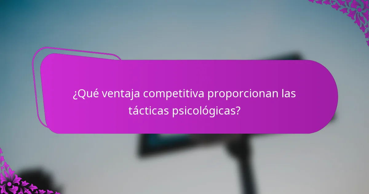 ¿Qué ventaja competitiva proporcionan las tácticas psicológicas?