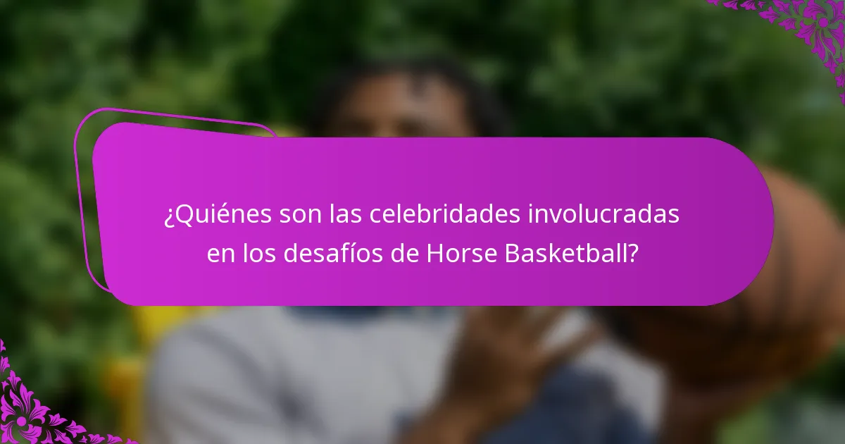 ¿Quiénes son las celebridades involucradas en los desafíos de Horse Basketball?